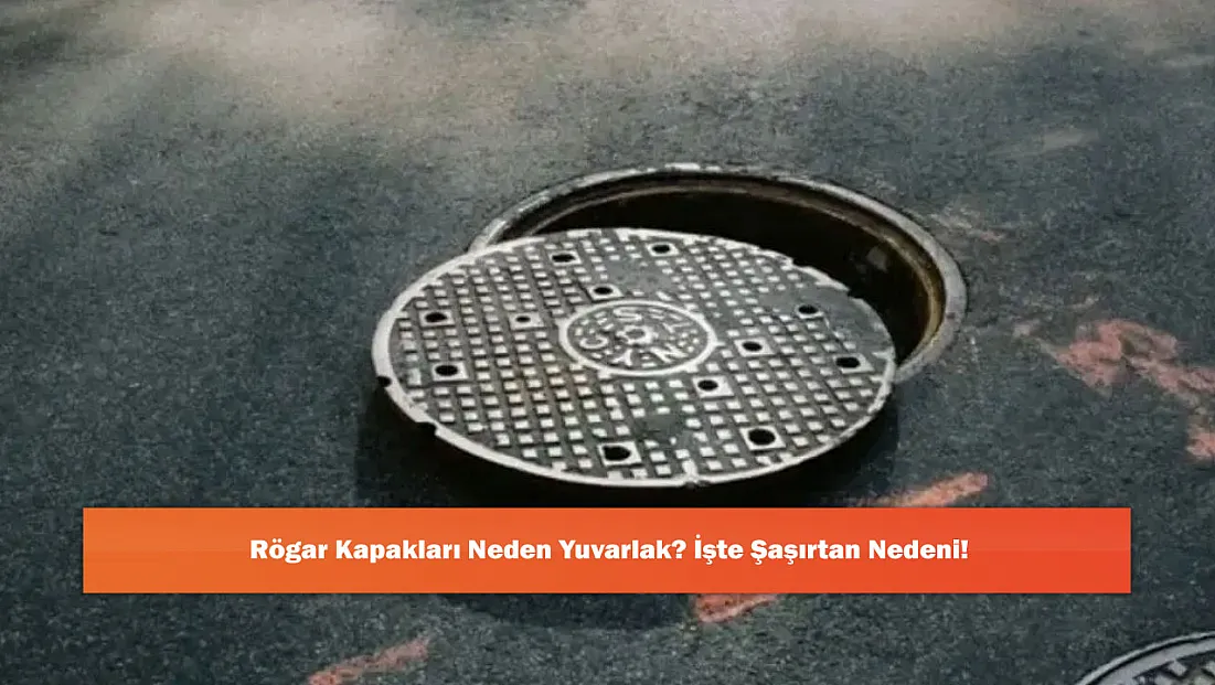 Rögar Kapakları Neden Yuvarlak? İşte Şaşırtan Nedeni!