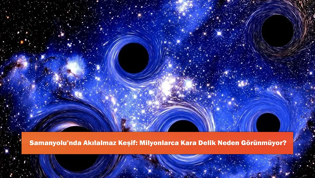 Samanyolu’nda Akılalmaz Keşif: Milyonlarca Kara Delik Neden Görünmüyor?