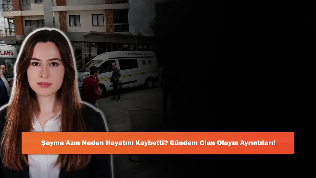 Şeyma Azın Neden Hayatını Kaybetti? Gündem Olan Olayın Ayrıntıları!