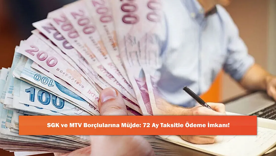 SGK ve MTV Borçlularına Müjde: 72 Ay Taksitle Ödeme İmkanı!
