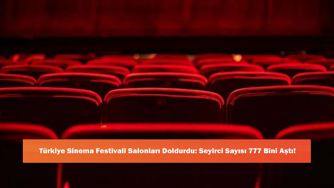 Türkiye Sinema Festivali Salonları Doldurdu: Seyirci Sayısı 777 Bini Aştı!