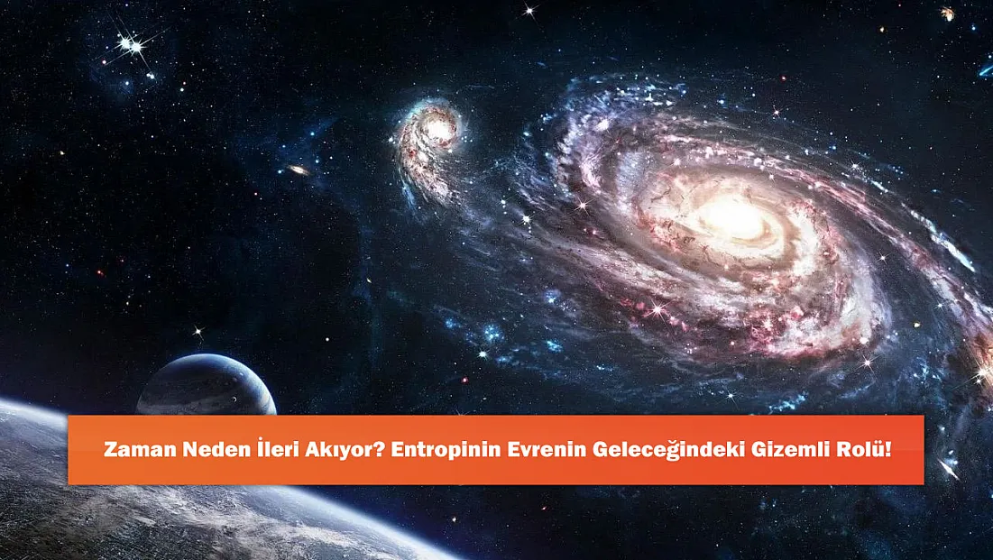 Zaman Neden İleri Akıyor? Entropinin Evrenin Geleceğindeki Gizemli Rolü!