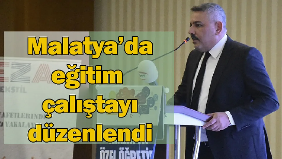 Malatya'da eğitim çalıştayı düzenlendi