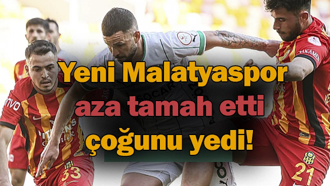 Yeni Malatyaspor aza tamah etti çoğunu yedi