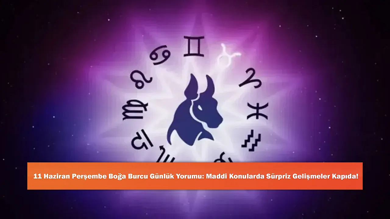 11 Haziran Perşembe Boğa Burcu Günlük Yorumu: Madd