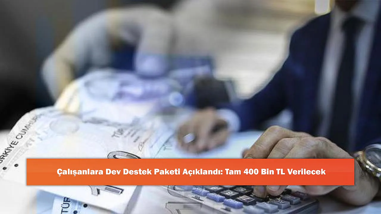 Çalışanlara Dev Destek Paketi Açıklandı: Tam 400 Bin TL Verilecek