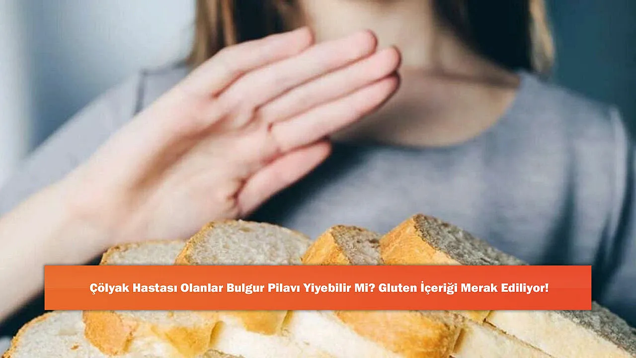 Çölyak Hastası Olanlar Bulgur Pilavı Yiyebilir Mi?