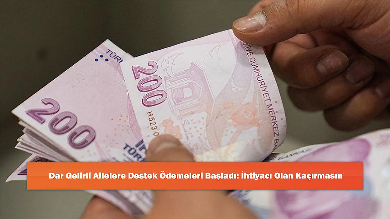Dar Gelirli Ailelere Destek Ödemeleri Başladı: İhtiyacı Olan Kaçırmasın