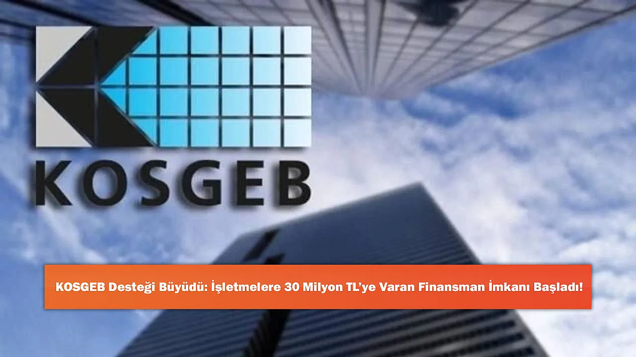 KOSGEB Desteği Büyüdü: İşletmelere 30 Milyon TL’ye