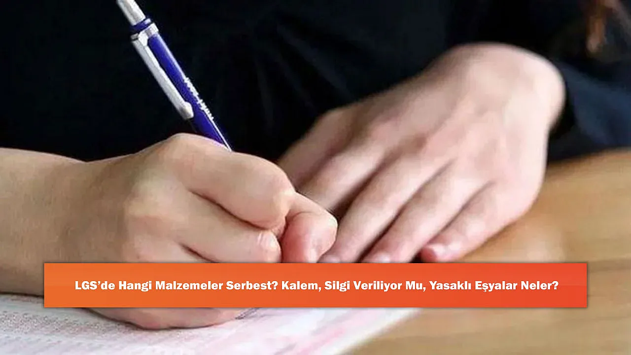 LGS’de Hangi Malzemeler Serbest? Kalem, Silgi Veri