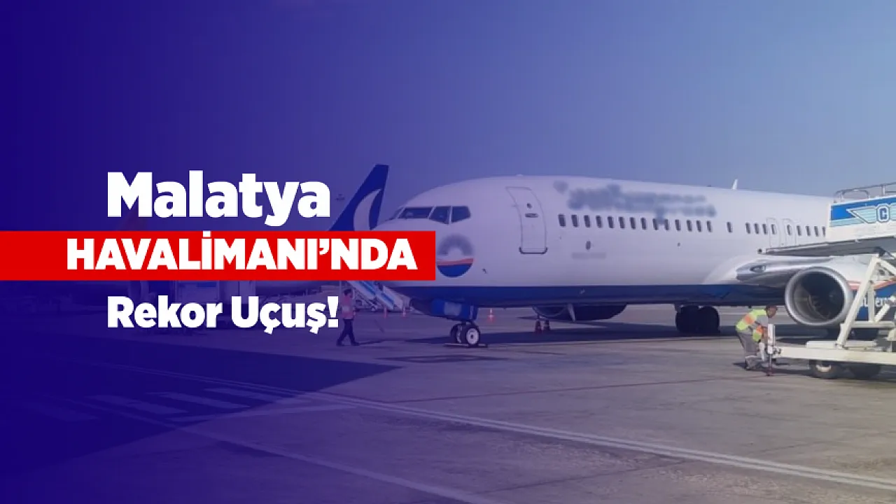 Malatya Havalimanı'nda 4 Ayda Çeyrek Milyonu Aşkın Yolcu!