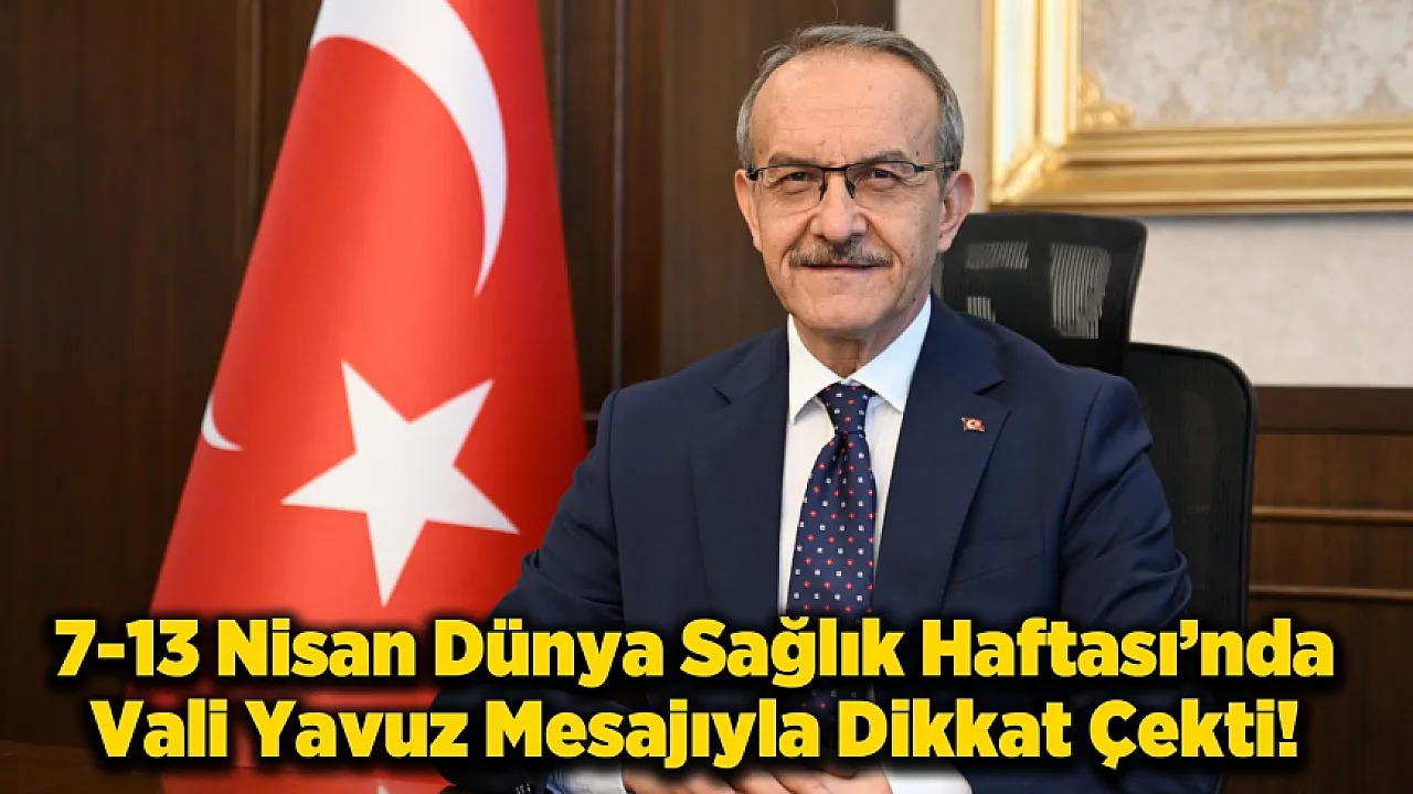 Sağlık Haftası’nda Vali Yavuz’dan Net Mesaj: Sağlık Altyapısı Güçleniyor