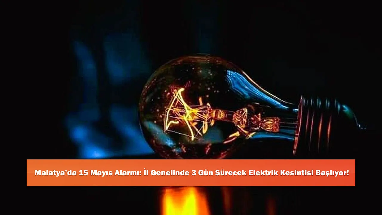 Malatya’da 15 Mayıs Alarmı: İl Genelinde 3 Gün Sürecek Elektrik Kesintisi Başlıyor!