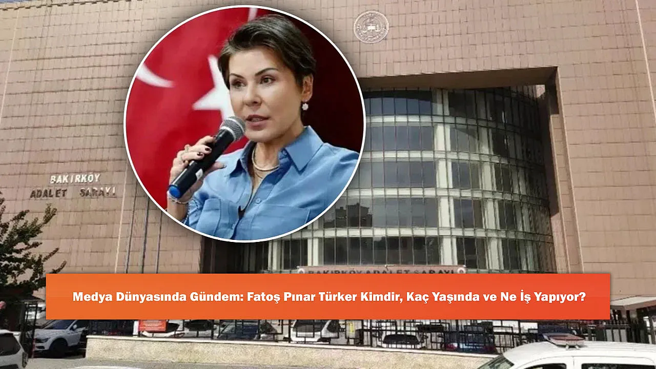 Medya Dünyasında Gündem: Fatoş Pınar Türker Kimdir