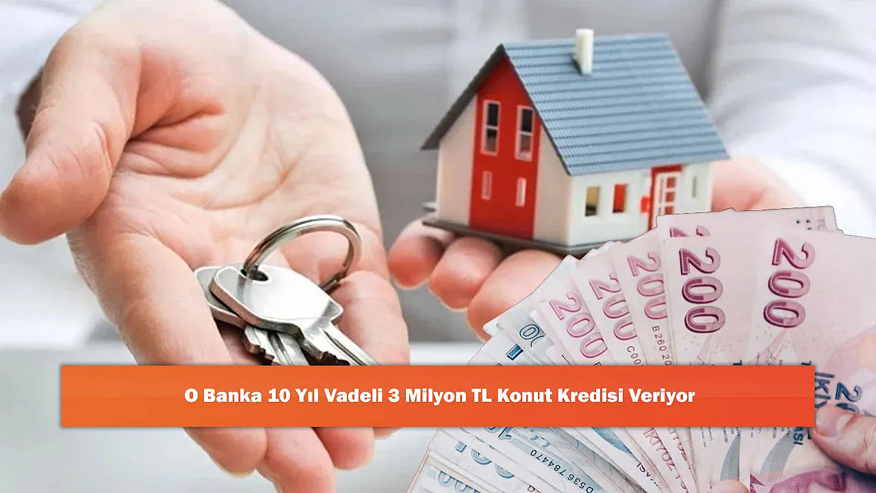 O Banka 10 Yıl Vadeli 3 Milyon TL Konut Kredisi Veriyor