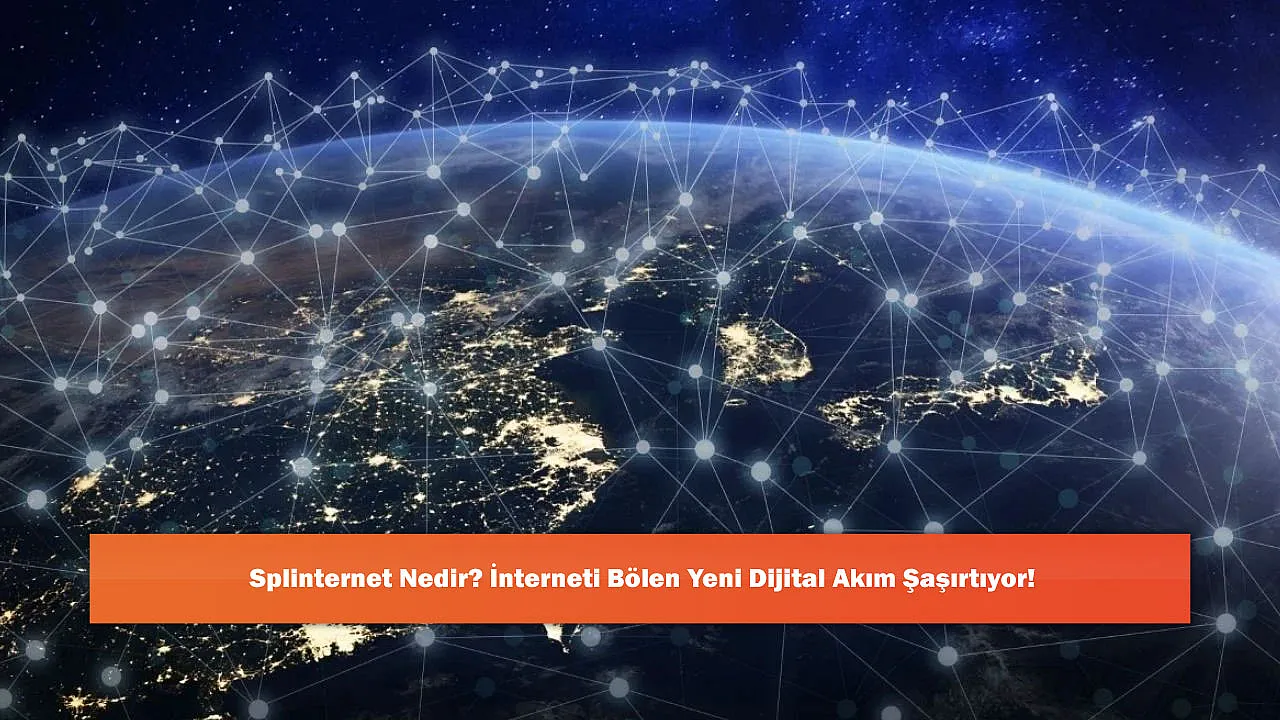 Splinternet Nedir? İnterneti Bölen Yeni Dijital Akım Şaşırtı