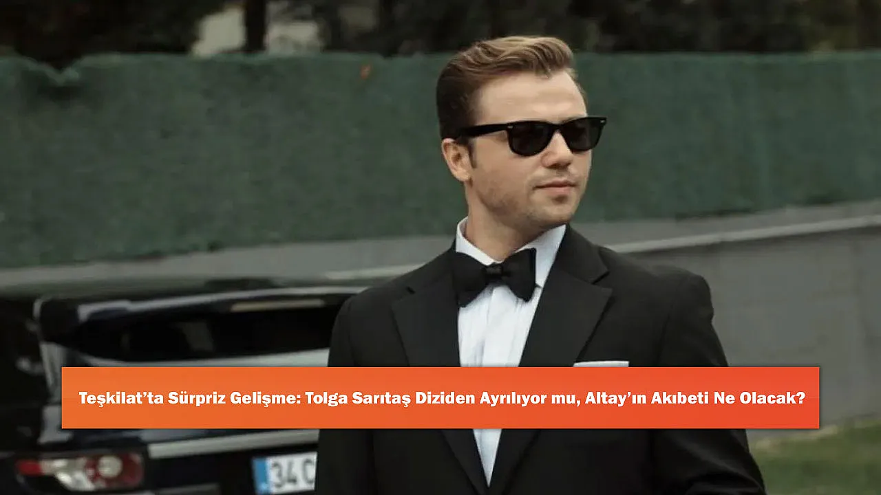 Teşkilat’ta Sürpriz Gelişme: Tolga Sarıtaş Diziden Ayrılıyor