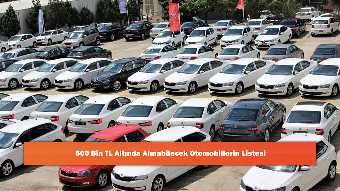500 Bin TL Altında Alınabilecek Otomobillerin Listesi