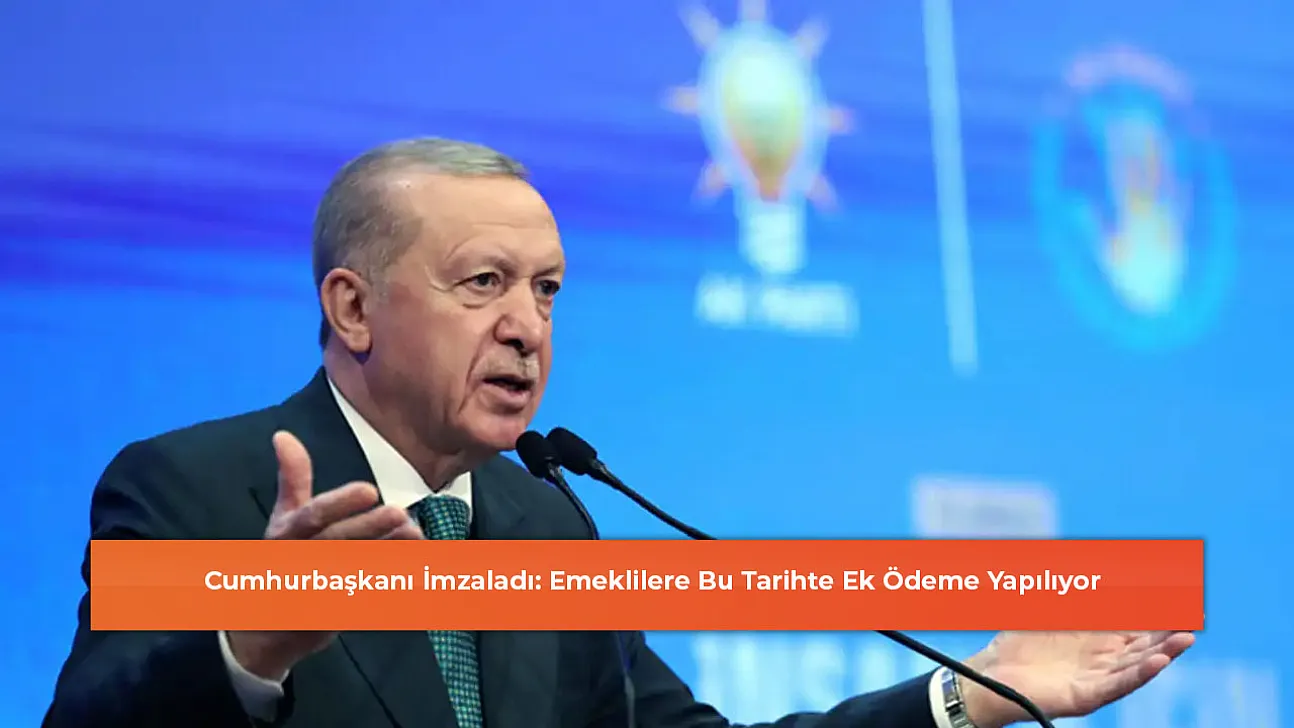 Cumhurbaşkanı İmzaladı: Emeklilere Bu Tarihte Ek Ödeme Yapılıyor