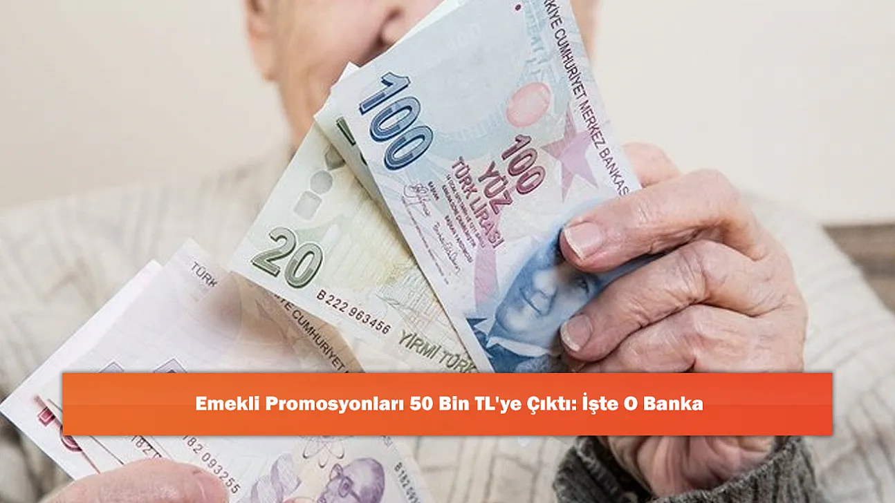 Emekli Promosyonları 50 Bin TL'ye Çıktı: İşte O Banka