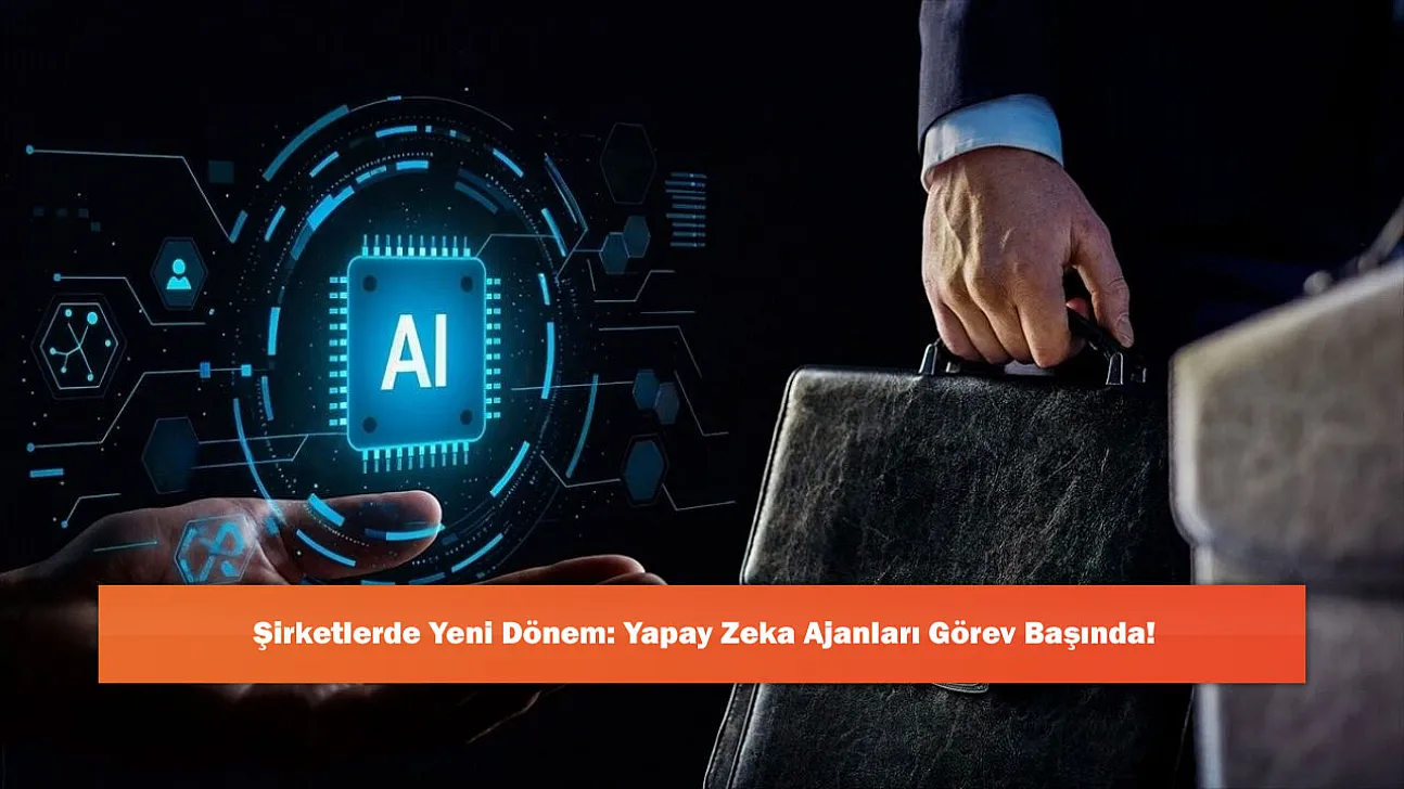 Şirketlerde Yeni Dönem: Yapay Zeka Ajanları Görev Başında!
