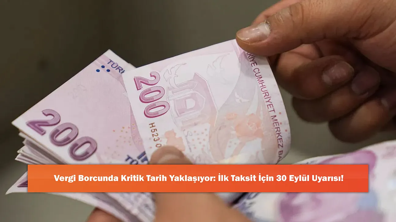 Vergi Borcunda Kritik Tarih Yaklaşıyor: İlk Taksit İçin 30 Eylül Uyarısı!