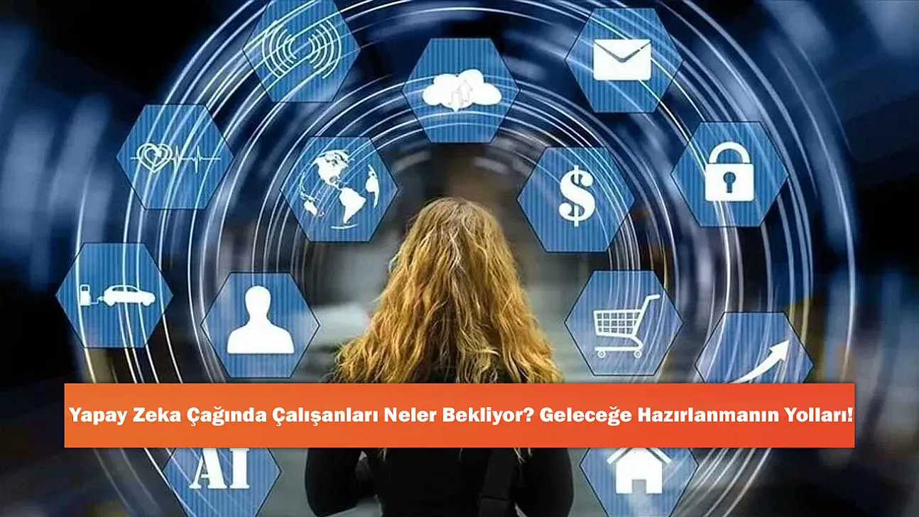Yapay Zeka Çağında Çalışanları Neler Bekliyor? Geleceğe Hazırlanmanın Yolları!