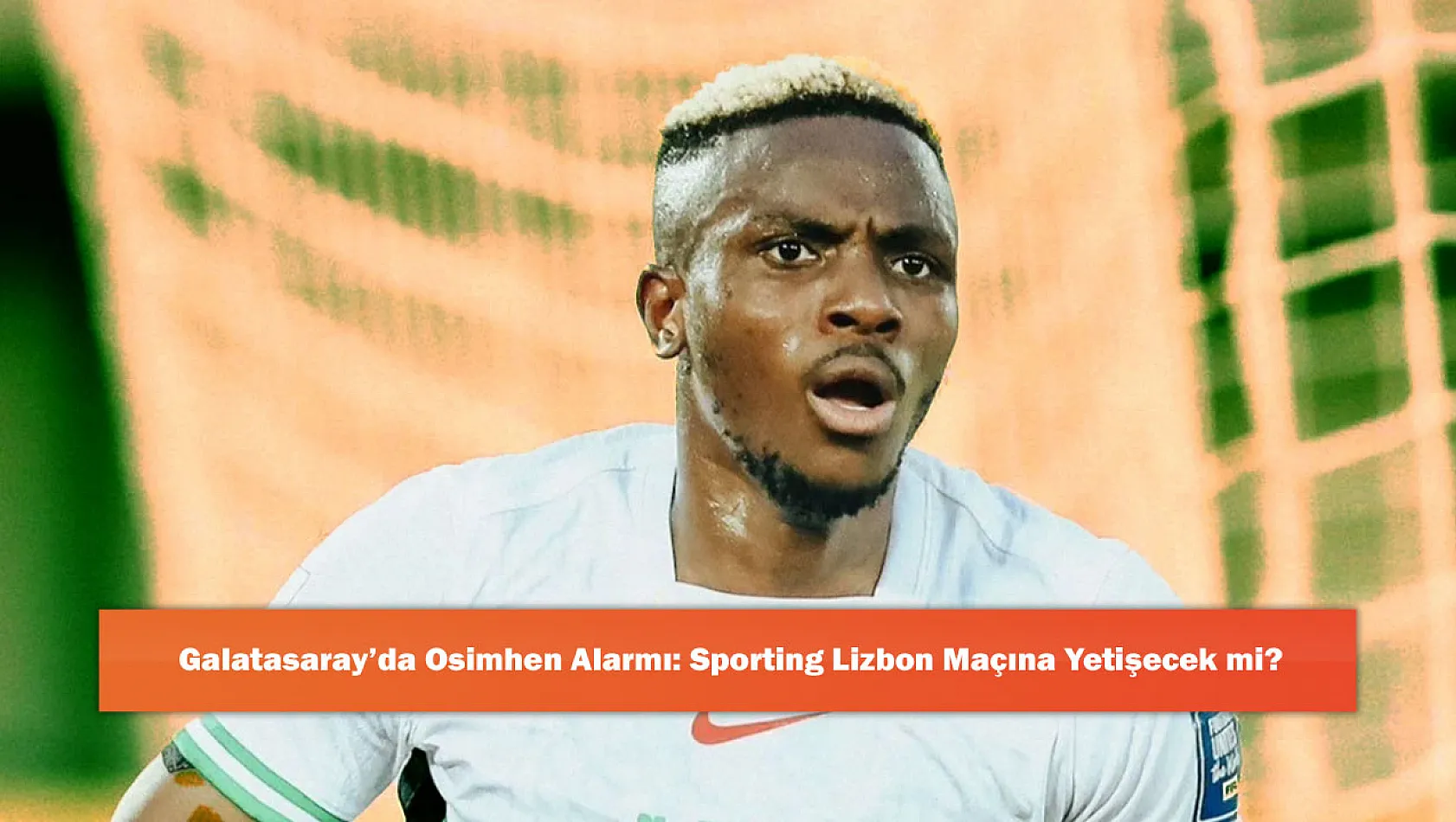 Galatasaray'da Osimhen Alarmı: Sporting Lizbon Maçına Yetişecek mi?