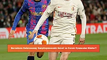 Barcelona Galatasaray Karşılaşmasında Sakat ve Cezalı Oyuncular Kimler?