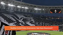Beşiktaş Crystal Palace Karşılaşması: Saat Kaçta Başlayacak?