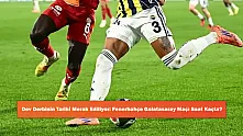 Dev Derbinin Tarihi Merak Ediliyor: Fenerbahçe Galatasaray Maçı Saat Kaçta?
