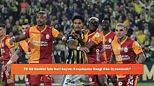 FB GS Derbisi İçin Geri Sayım: Karşılaşma Hangi Gün Oynanacak?