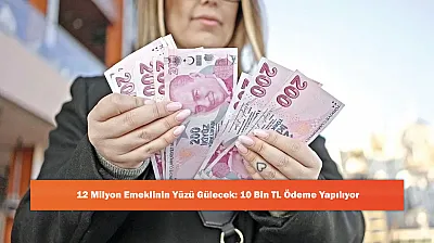 12 Milyon Emeklinin Yüzü Gülecek: 10 Bin TL Ödeme Yapılıyor
