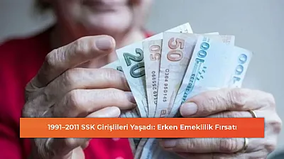 1991–2011 SSK Girişlileri Yaşadı: Erken Emeklilik Fırsatı