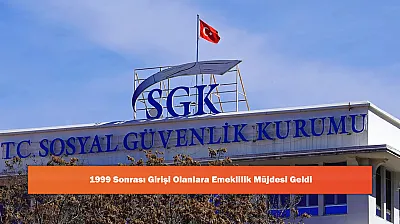 1999 Sonrası Girişi Olanlara Emeklilik Müjdesi Geldi