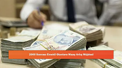 2000 Sonrası Emekli Olanlara Maaş Artış Müjdesi