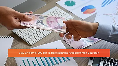 3 Ay Ertelemeli 200 Bin TL Borç Kapatma Kredisi: Hemen Başvurun