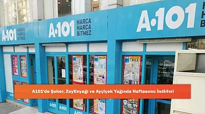 A101'de Şeker, Zeytinyağı ve Ayçiçek Yağında Haftasonu İndirimi