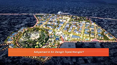Adıyaman'ın En Zengin İlçesi Hangisi?