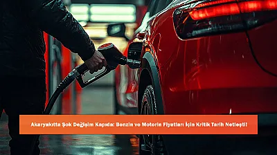 Akaryakıtta Şok Değişim Kapıda: Benzin ve Motorin Fiyatları İçin Kritik Tarih Netleşti!