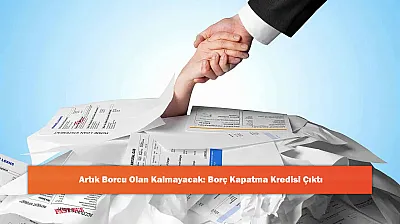 Artık Borcu Olan Kalmayacak: Borç Kapatma Kredisi Çıktı