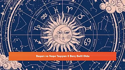 Başarı ve Neşe Taşıyan 3 Burç Belli Oldu