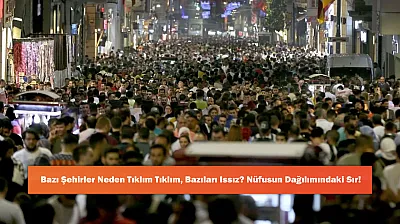 Bazı Şehirler Neden Tıklım Tıklım, Bazıları Issız? Nüfusun Dağılımındaki Sır!