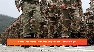 Bedelli Askerlikte Torba Yasa Sürprizi: Yeni Formül Geliyor