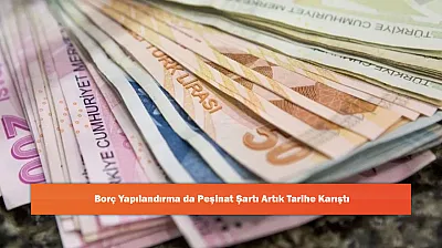 Borç Yapılandırma da Peşinat Şartı Artık Tarihe Karıştı