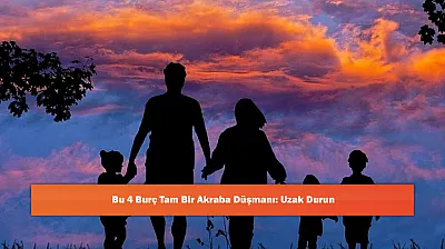 Bu 4 Burç Tam Bir Akraba Düşmanı: Uzak Durun