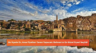 Bu İlçede Ev, Arsa Fiyatları Tavan Yapacak: Batman'ın En Güzel İlçesi Seçildi