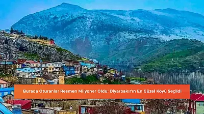 Burada Oturanlar Resmen Milyoner Oldu: Diyarbakır'ın En Güzel Köyü Seçildi
