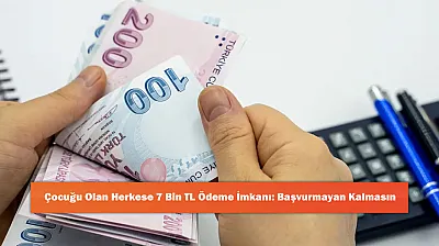 Çocuğu Olan Herkese 7 Bin TL Ödeme İmkanı: Başvurmayan Kalmasın