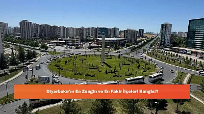 Diyarbakır'ın En Zengin ve En Fakir İlçeleri Hangisi?